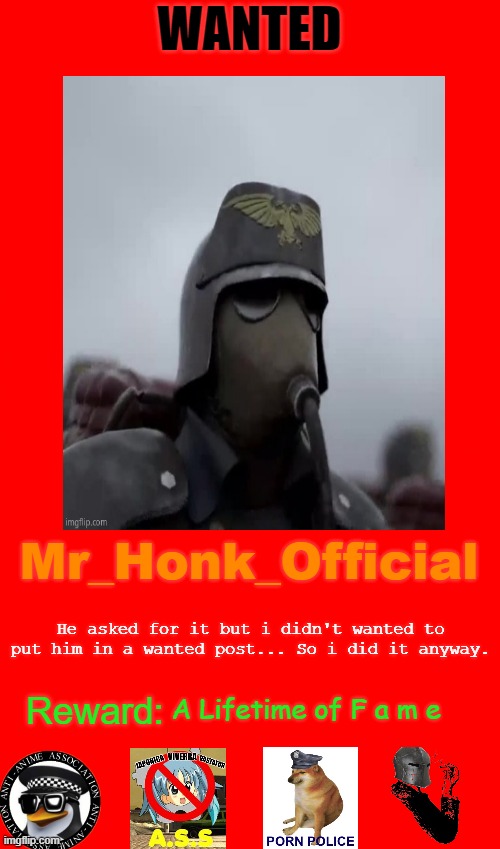 Mr_Honk_Official; He asked for it but i didn't wanted to put him in a wanted post... So i did it anyway. A Lifetime of F a m e | made w/ Imgflip meme maker
