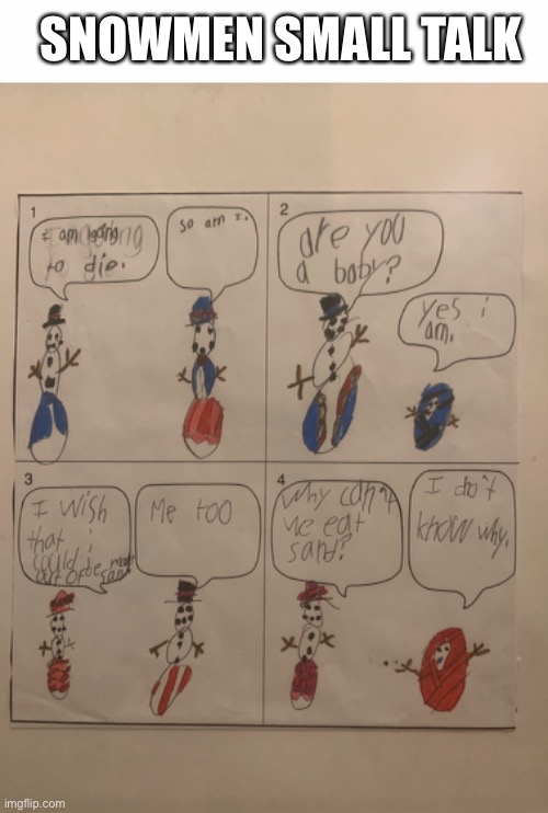 Kids are the best writers | SNOWMEN SMALL TALK | image tagged in white text box,kids,lol so funny,snowman,death,sand | made w/ Imgflip meme maker