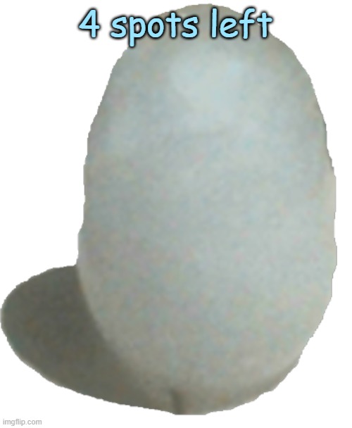 4 spots left | image tagged in ice egg | made w/ Imgflip meme maker