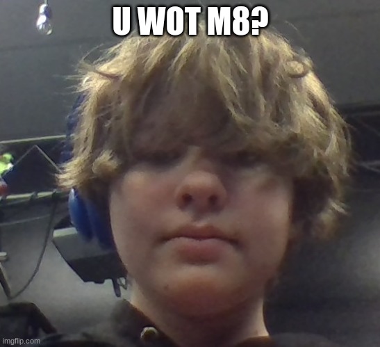 U WOT M8? | made w/ Imgflip meme maker