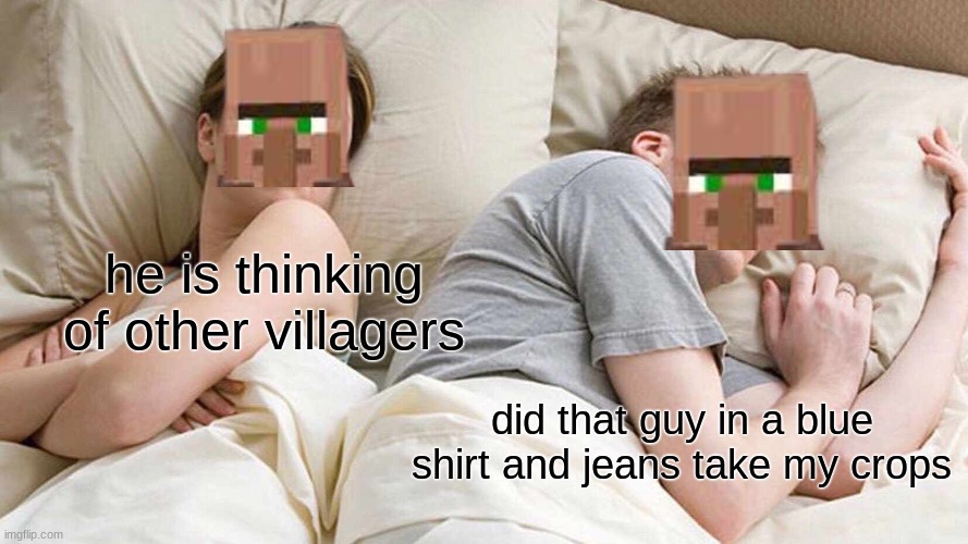 villager meme | he is thinking of other villagers; did that guy in a blue shirt and jeans take my crops | image tagged in memes,i bet he's thinking about other women,mincraft | made w/ Imgflip meme maker