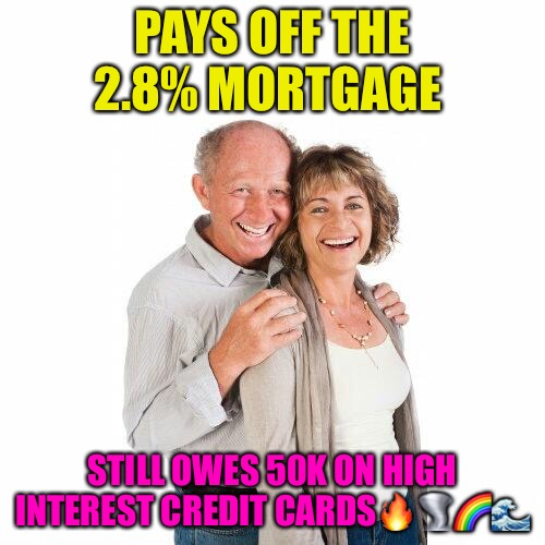 Debt Slavery |  PAYS OFF THE 2.8% MORTGAGE; STILL OWES 50K ON HIGH INTEREST CREDIT CARDS🔥🌪🌈🌊 | image tagged in scumbag baby boomers,debt,slavery,credit card,boomers | made w/ Imgflip meme maker