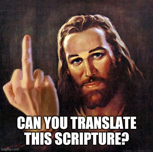 Jesus Middle Finger | CAN YOU TRANSLATE THIS SCRIPTURE? | image tagged in jesus middle finger | made w/ Imgflip meme maker