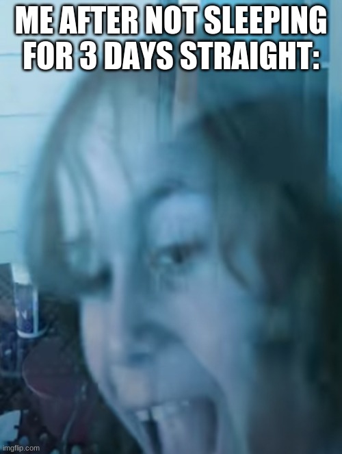 tired insane child | ME AFTER NOT SLEEPING FOR 3 DAYS STRAIGHT: | image tagged in tired insane child | made w/ Imgflip meme maker