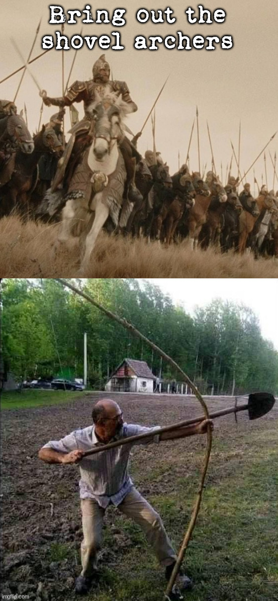 Bring out the shovel archers | image tagged in king th oden leading the rohirrim | made w/ Imgflip meme maker