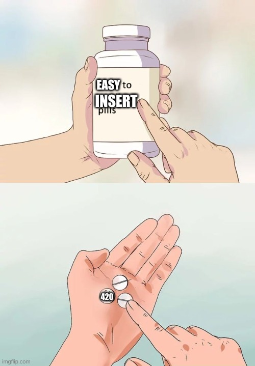 Hard To Swallow Pills | EASY; INSERT; 420 | image tagged in memes,hard to swallow pills | made w/ Imgflip meme maker