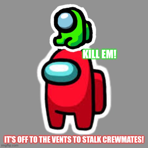 Adopted mimi | KILL EM! IT'S OFF TO THE VENTS TO STALK CREWMATES! | image tagged in red with mini crewmate,imposter,adoption,mini crewmate | made w/ Imgflip meme maker