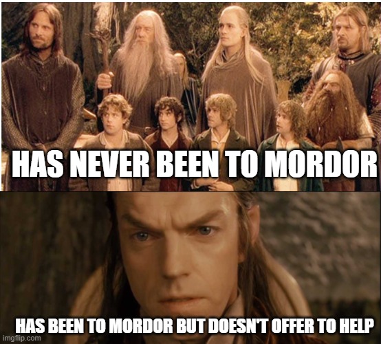 HAS NEVER BEEN TO MORDOR; HAS BEEN TO MORDOR BUT DOESN'T OFFER TO HELP | image tagged in lord of the rings,elrond | made w/ Imgflip meme maker