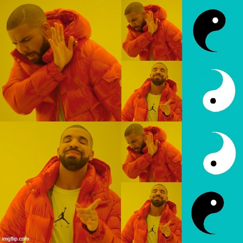 image tagged in drake hotline bling,yin yang,tao,opposites,duality,dichotomy | made w/ Imgflip meme maker