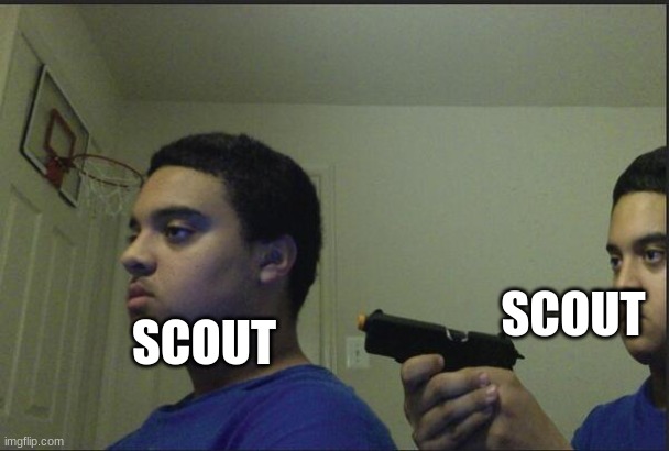 Trust Nobody, Not Even Yourself | SCOUT SCOUT | image tagged in trust nobody not even yourself | made w/ Imgflip meme maker