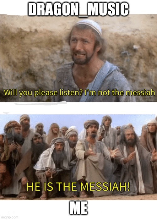 He is the messiah | DRAGON_MUSIC ME | image tagged in he is the messiah | made w/ Imgflip meme maker