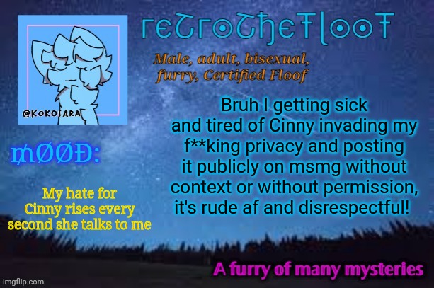 It's rude and mean :/ | Bruh I getting sick and tired of Cinny invading my f**king privacy and posting it publicly on msmg without context or without permission, it's rude af and disrespectful! My hate for Cinny rises every second she talks to me | image tagged in retrothefloof official announcement template 2 | made w/ Imgflip meme maker