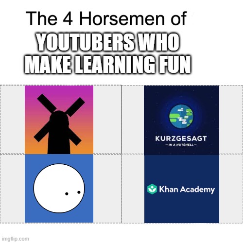 Four horsemen | YOUTUBERS WHO MAKE LEARNING FUN | image tagged in four horsemen | made w/ Imgflip meme maker