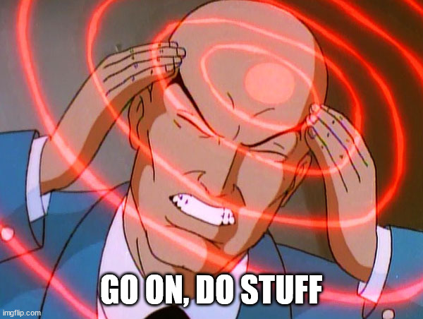 Professor X | GO ON, DO STUFF | image tagged in professor x | made w/ Imgflip meme maker