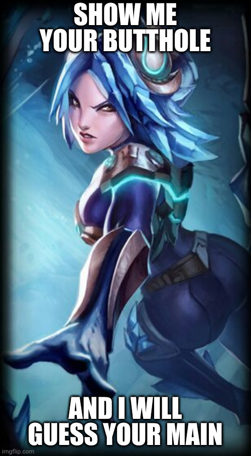 SHOW ME YOUR BUTTHOLE; AND I WILL GUESS YOUR MAIN | made w/ Imgflip meme maker