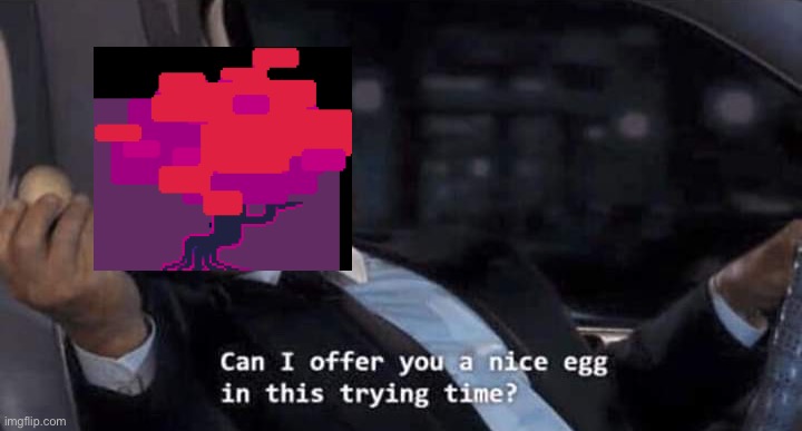 When you go back and forth a single place repeatedly | image tagged in can i offer you a nice egg in this trying time,deltarune,mystery man | made w/ Imgflip meme maker
