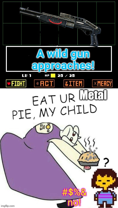 It's time to stop | A wild gun approaches! Metal; #$%& no! | image tagged in toriel makes pies,it's time to stop,undertale - toriel,gun,pie,but why why would you do that | made w/ Imgflip meme maker