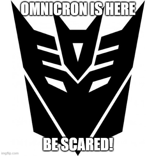 omincron | OMNICRON IS HERE; BE SCARED! | image tagged in omincron | made w/ Imgflip meme maker