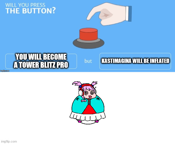The button | YOU WILL BECOME A TOWER BLITZ PRO; KASTIMAGINA WILL BE INFLATED | image tagged in will you press the button,tower blitz,tbz,fnf,roblox | made w/ Imgflip meme maker