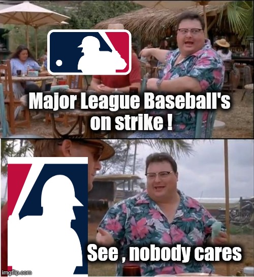 Can it get more boring ? |  Major League Baseball's
 on strike ! See , nobody cares | image tagged in memes,see nobody cares,mlb baseball,strike,here we go again,go away | made w/ Imgflip meme maker
