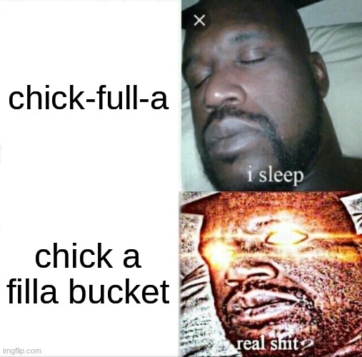 Sleeping Shaq | chick-full-a; chick a filla bucket | image tagged in memes,sleeping shaq | made w/ Imgflip meme maker