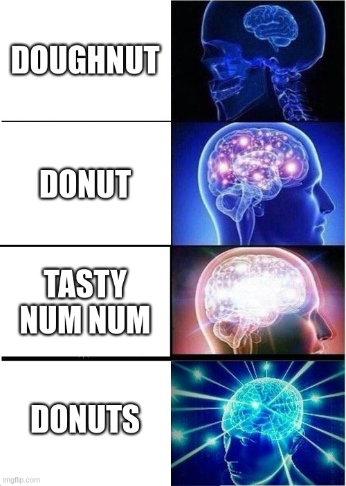 donut<donuts | DOUGHNUT; DONUT; TASTY NUM NUM; DONUTS | image tagged in memes,expanding brain,donut,donuts | made w/ Imgflip meme maker