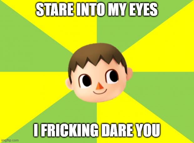 A creepy villager meme that I made for all of the upvote beggars because upvote because upvote beggars are annoying! | STARE INTO MY EYES; I FRICKING DARE YOU | image tagged in bad luck villager,villager | made w/ Imgflip meme maker