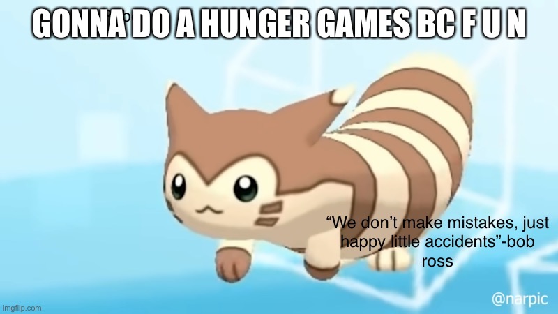 Don’t expect it to happen until around 4:00 | GONNA DO A HUNGER GAMES BC F U N | image tagged in rob s furret announcement temp | made w/ Imgflip meme maker