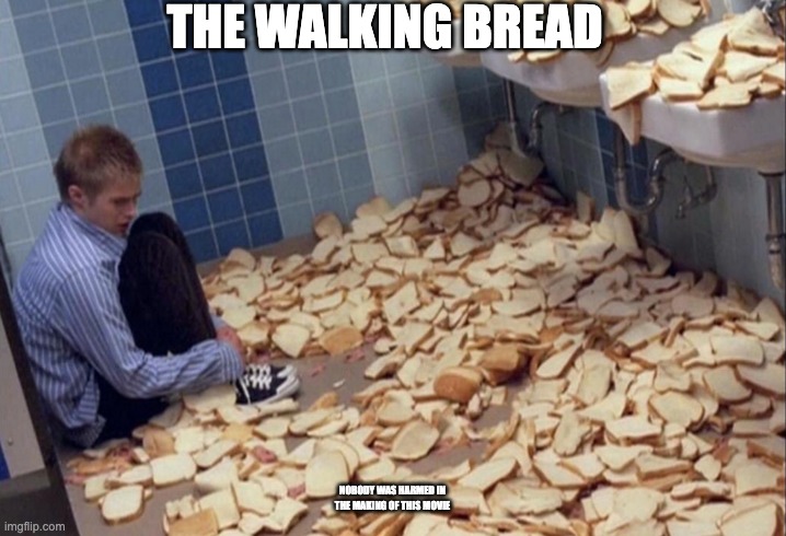 THE WALKING BREAD | THE WALKING BREAD; NOBODY WAS HARMED IN THE MAKING OF THIS MOVIE | image tagged in bread room | made w/ Imgflip meme maker