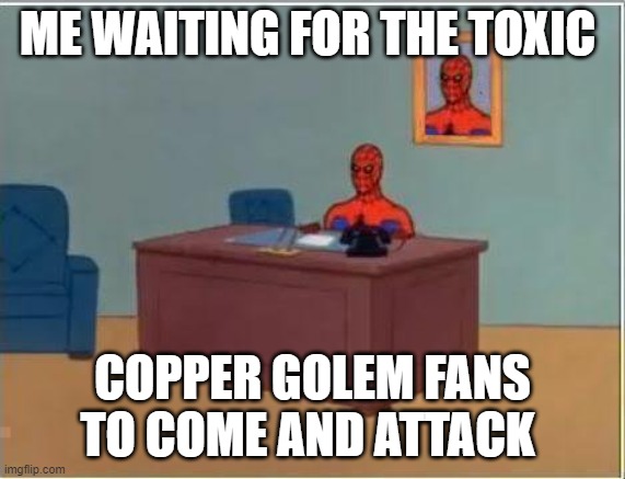 Spiderman Computer Desk Meme | ME WAITING FOR THE TOXIC COPPER GOLEM FANS TO COME AND ATTACK | image tagged in memes,spiderman computer desk,spiderman | made w/ Imgflip meme maker