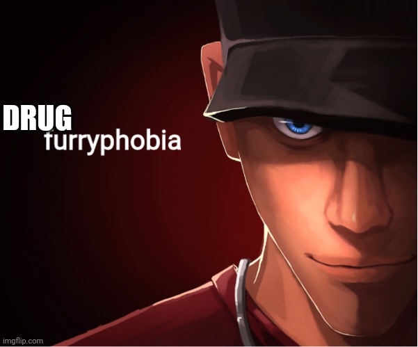 furryphobia | DRUG | image tagged in furryphobia | made w/ Imgflip meme maker