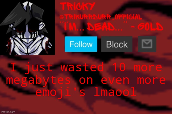 Tricky's Gold temp | I just wasted 10 more megabytes on even more; emoji's lmaool | image tagged in trikurrdurr_official's gold temp | made w/ Imgflip meme maker
