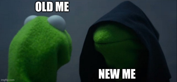 New me after surviving 3 years of high school | OLD ME; NEW ME | image tagged in memes,evil kermit,uh oh | made w/ Imgflip meme maker