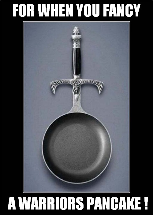 Medieval Frying Pan ! | FOR WHEN YOU FANCY; A WARRIORS PANCAKE ! | image tagged in warriors,frying pan,pancake,desire | made w/ Imgflip meme maker