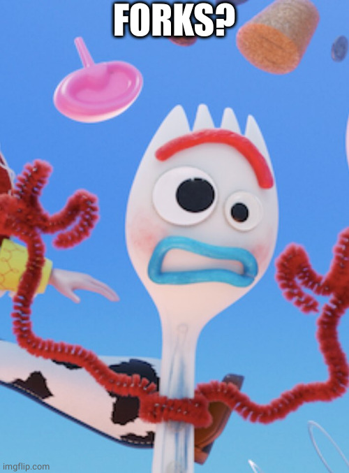 Forky | FORKS? | image tagged in forky | made w/ Imgflip meme maker