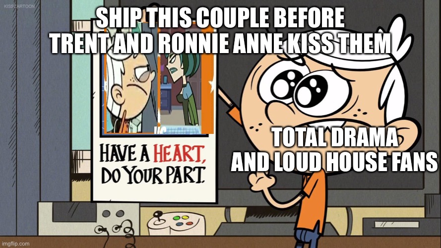 Gwencoln |  SHIP THIS COUPLE BEFORE TRENT AND RONNIE ANNE KISS THEM; TOTAL DRAMA AND LOUD HOUSE FANS | image tagged in have a heart do your part | made w/ Imgflip meme maker