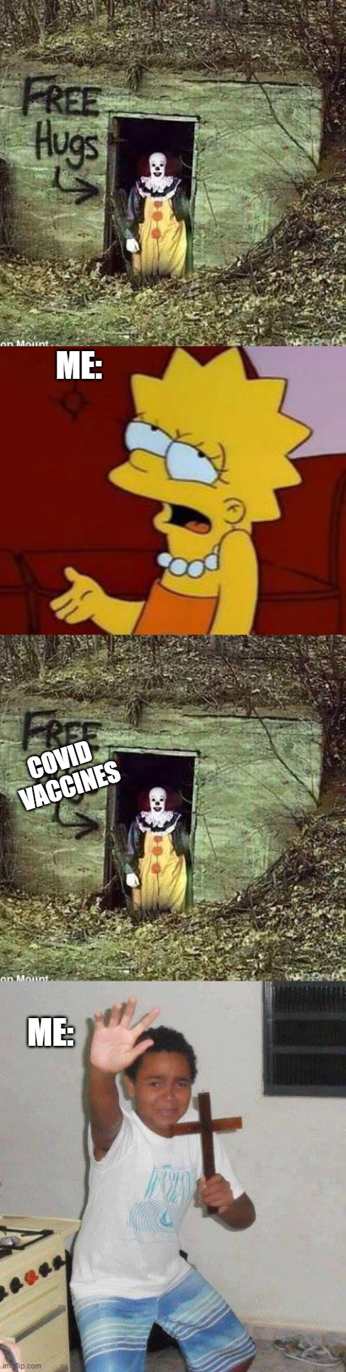 im not getting the shot | ME:; COVID  VACCINES; ME: | image tagged in free hugs it,meh,kid with cross,covid vaccine | made w/ Imgflip meme maker