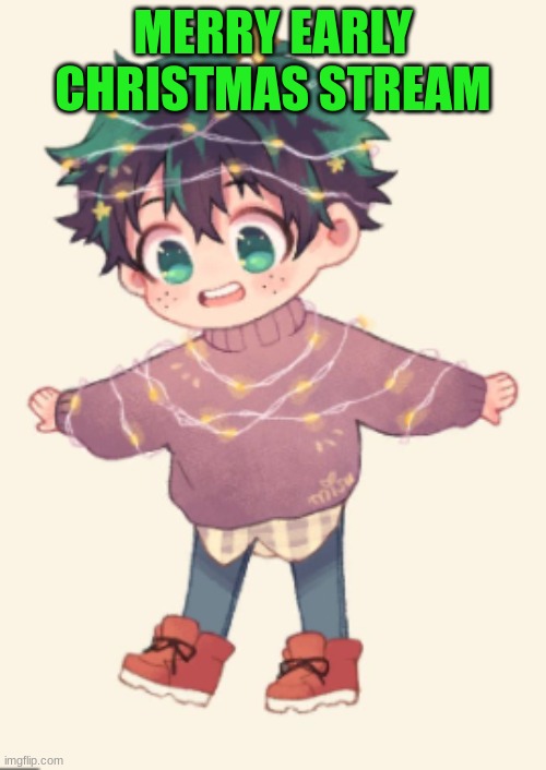 MERRY EARLY CHRISTMAS GUYS | MERRY EARLY CHRISTMAS STREAM | image tagged in adorable izuku | made w/ Imgflip meme maker