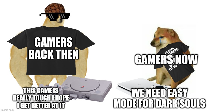 game meme | GAMERS BACK THEN; GAMERS NOW; THIS GAME IS REALLY TOUGH I HOPE I GET BETTER AT IT; WE NEED EASY MODE FOR DARK SOULS | image tagged in buff doge vs crying cheems | made w/ Imgflip meme maker