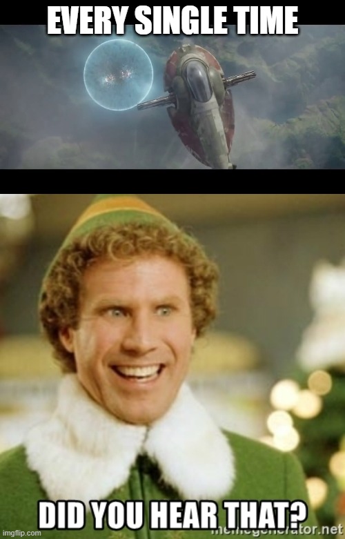 Seismic Charge | EVERY SINGLE TIME | image tagged in boba fett,buddy the elf,did you hear that,seismic charge | made w/ Imgflip meme maker