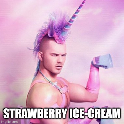 Unicorn MAN Meme | STRAWBERRY ICE-CREAM | image tagged in memes,unicorn man | made w/ Imgflip meme maker