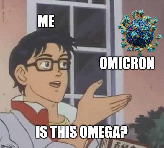 bruh | ME; OMICRON; IS THIS OMEGA? | image tagged in memes,is this a pigeon,coronavirus,covid-19,omicron,omega | made w/ Imgflip meme maker