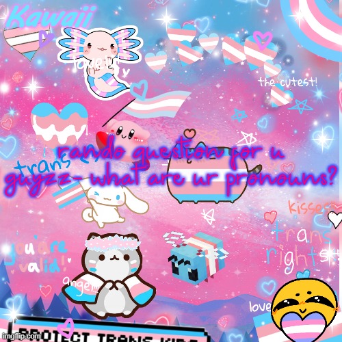 im she/they or cat/puppers :) | rando question for u guyzz- what are ur pronouns? | image tagged in oh boy trans time | made w/ Imgflip meme maker