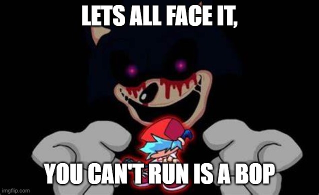  LETS ALL FACE IT, YOU CAN'T RUN IS A BOP | image tagged in fnf | made w/ Imgflip meme maker