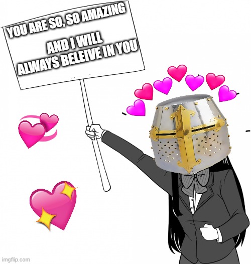quick message of the day <3 | AND I WILL ALWAYS BELEIVE IN YOU; YOU ARE SO, SO AMAZING | image tagged in komi-san holds the sign,anime,crusader,sign | made w/ Imgflip meme maker