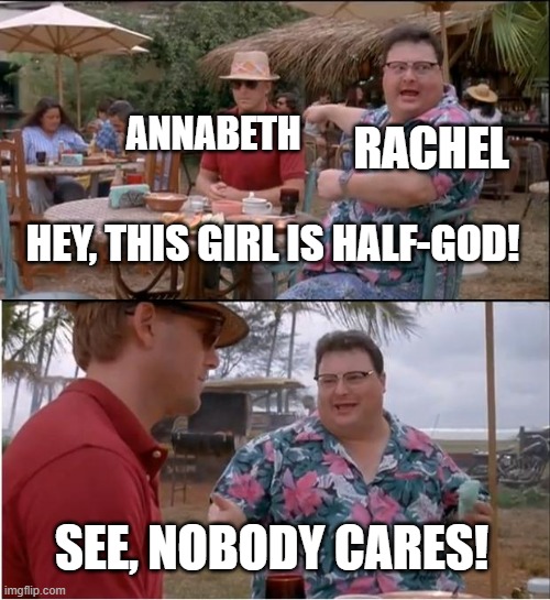 See Nobody Cares | ANNABETH; RACHEL; HEY, THIS GIRL IS HALF-GOD! SEE, NOBODY CARES! | image tagged in memes,see nobody cares,percy jackson | made w/ Imgflip meme maker