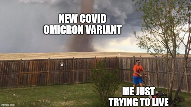 Tornado Lawn Mower | NEW COVID OMICRON VARIANT; ME JUST TRYING TO LIVE | image tagged in tornado lawn mower | made w/ Imgflip meme maker