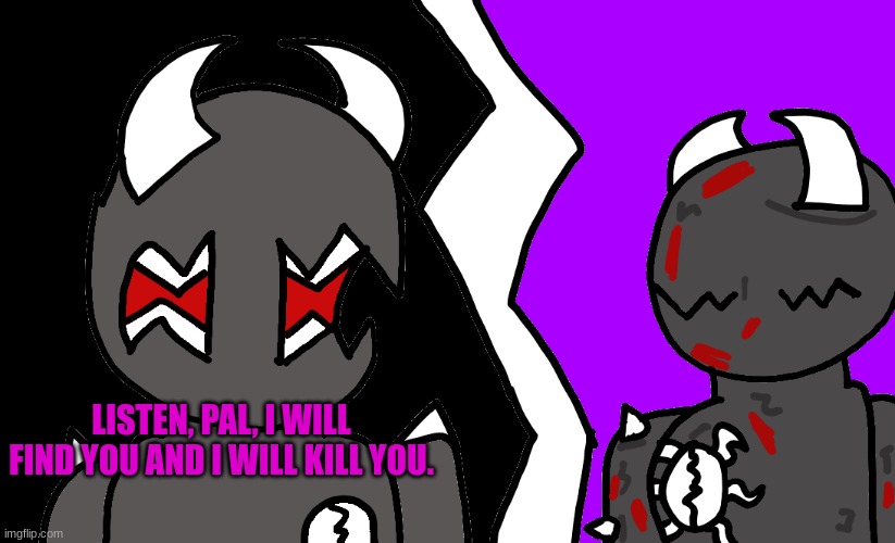 LISTEN, PAL, I WILL FIND YOU AND I WILL KILL YOU. | made w/ Imgflip meme maker