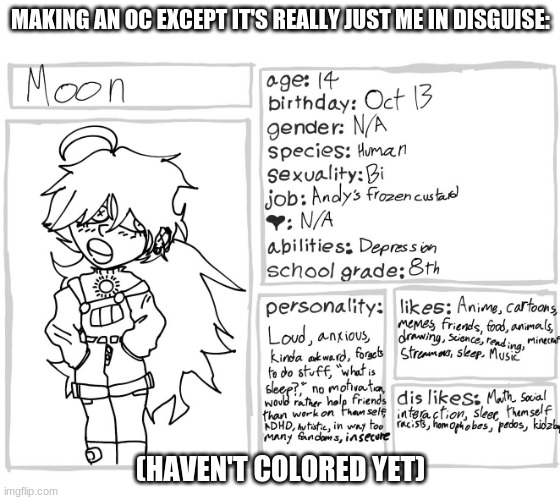 MAKING AN OC EXCEPT IT'S REALLY JUST ME IN DISGUISE:; (HAVEN'T COLORED YET) | made w/ Imgflip meme maker