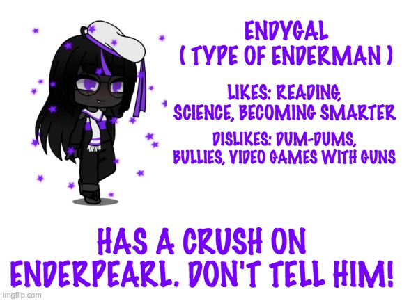 who wants to roleplay?! | ENDYGAL
 ( TYPE OF ENDERMAN ); LIKES: READING, SCIENCE, BECOMING SMARTER; DISLIKES: DUM-DUMS, BULLIES, VIDEO GAMES WITH GUNS; HAS A CRUSH ON ENDERPEARL. DON'T TELL HIM! | image tagged in roleplay,roleplaying | made w/ Imgflip meme maker